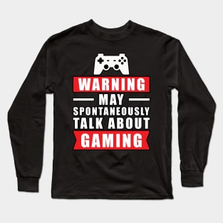 Warning May Spontaneously Talk About Gaming - Funny Gamer Quote Long Sleeve T-Shirt